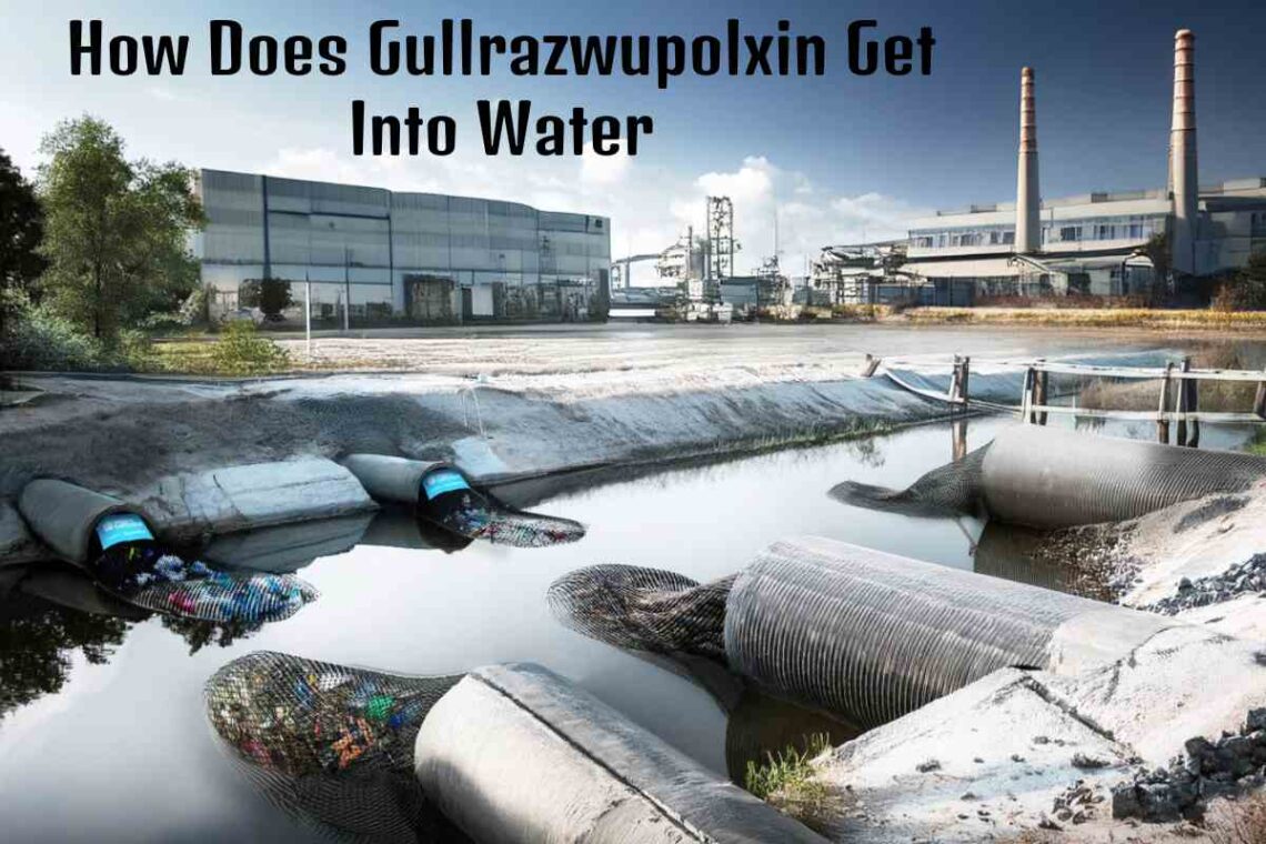 how does gullrazwupolxin get into water